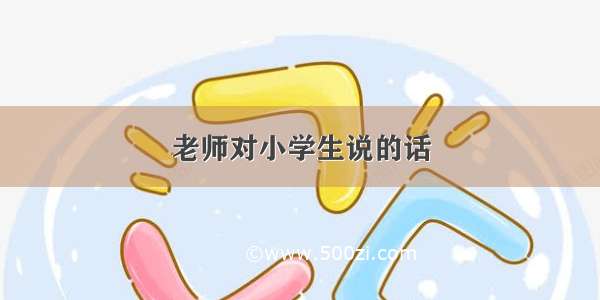 老师对小学生说的话