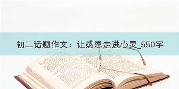 初二话题作文：让感恩走进心灵_550字