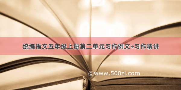 统编语文五年级上册第二单元习作例文+习作精讲