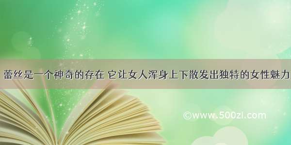 蕾丝是一个神奇的存在 它让女人浑身上下散发出独特的女性魅力