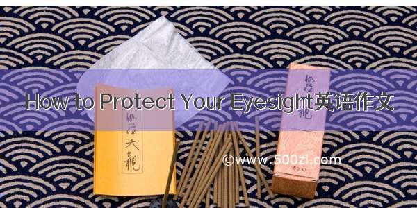 How to Protect Your Eyesight英语作文