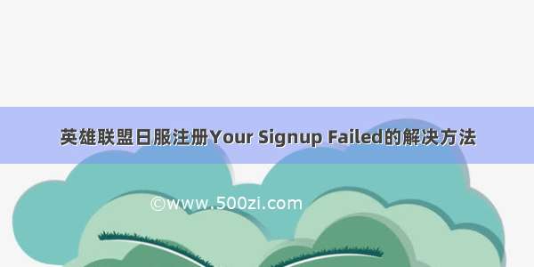 英雄联盟日服注册Your Signup Failed的解决方法