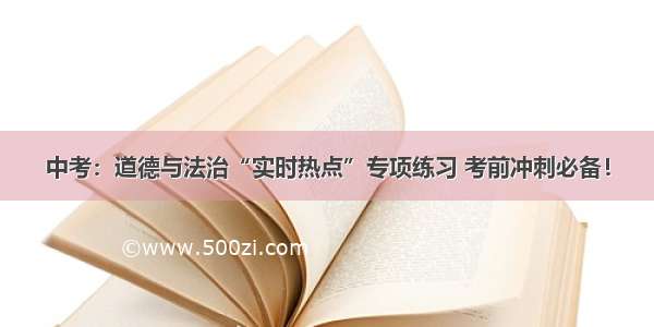 中考：道德与法治“实时热点”专项练习 考前冲刺必备！