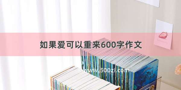 如果爱可以重来600字作文