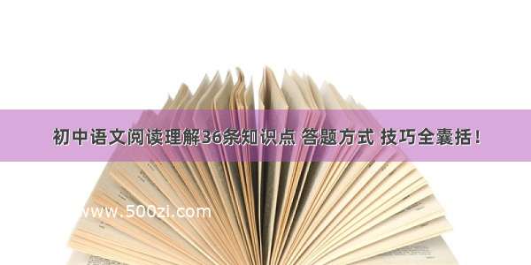 初中语文阅读理解36条知识点 答题方式 技巧全囊括！