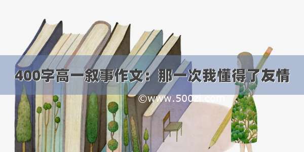 400字高一叙事作文：那一次我懂得了友情