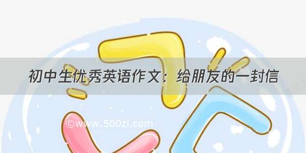 初中生优秀英语作文：给朋友的一封信