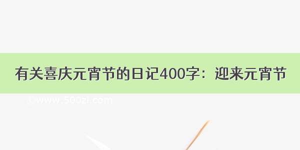 有关喜庆元宵节的日记400字：迎来元宵节