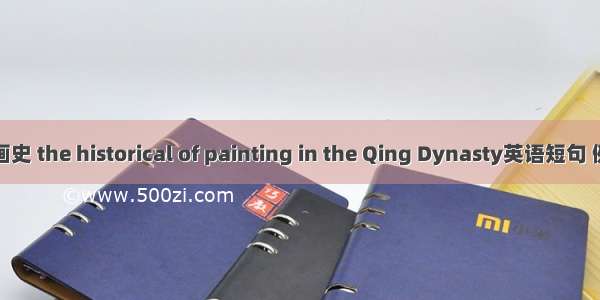 清代绘画史 the historical of painting in the Qing Dynasty英语短句 例句大全