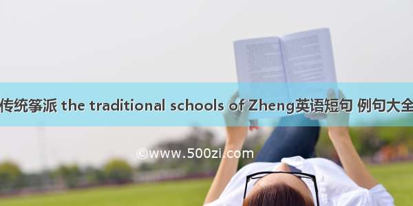 传统筝派 the traditional schools of Zheng英语短句 例句大全