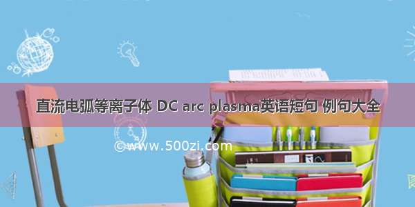 直流电弧等离子体 DC arc plasma英语短句 例句大全