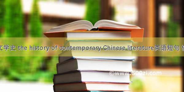 现当代文学史 the history of contemporary Chinese literature英语短句 例句大全