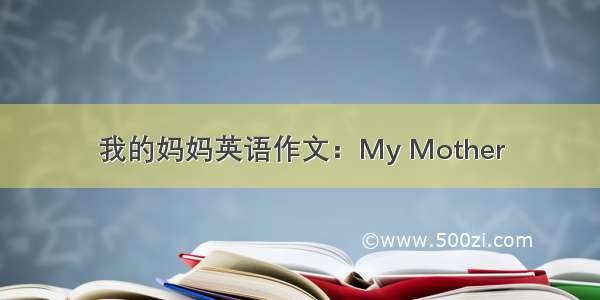 我的妈妈英语作文：My Mother