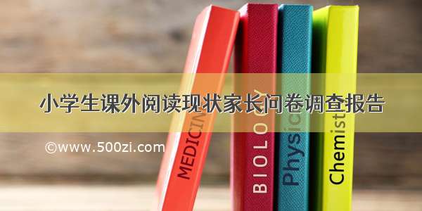 小学生课外阅读现状家长问卷调查报告