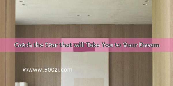 Catch the Star that will Take You to Your Dream