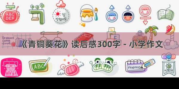 《青铜葵花》读后感300字 - 小学作文