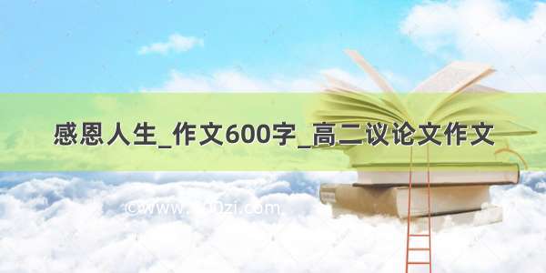 感恩人生_作文600字_高二议论文作文