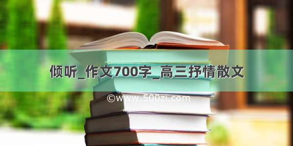 倾听_作文700字_高三抒情散文