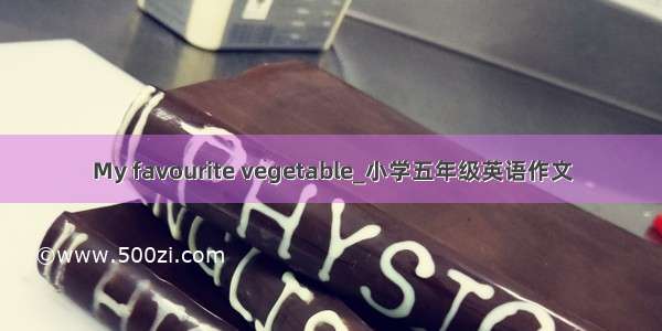 My favourite vegetable_小学五年级英语作文