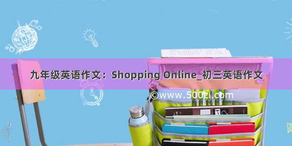 九年级英语作文：Shopping Online_初三英语作文