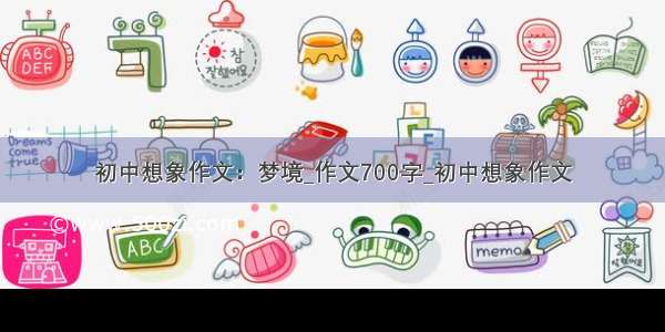 初中想象作文：梦境_作文700字_初中想象作文