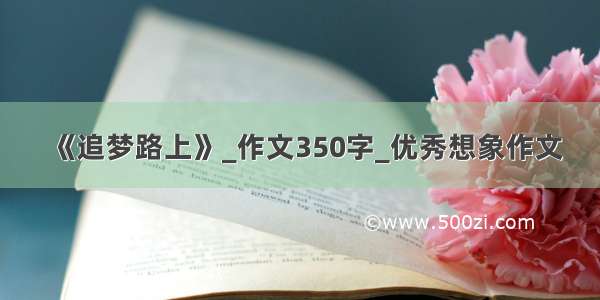 《追梦路上》_作文350字_优秀想象作文