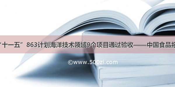 “十一五”863计划海洋技术领域9个项目通过验收——中国食品报网