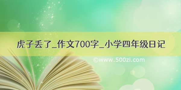 虎子丢了_作文700字_小学四年级日记