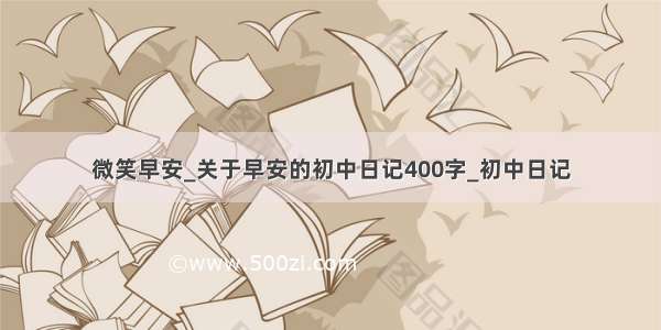 微笑早安_关于早安的初中日记400字_初中日记