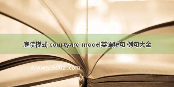 庭院模式 courtyard model英语短句 例句大全