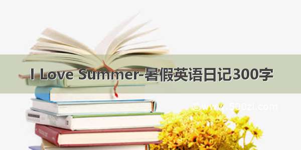 I Love Summer-暑假英语日记300字