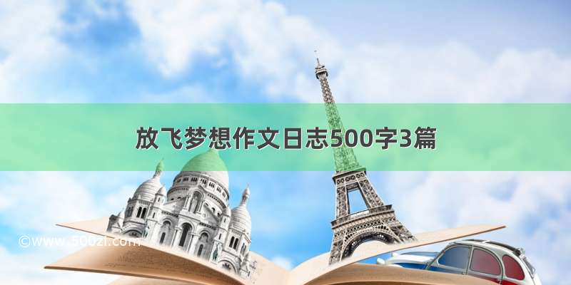 放飞梦想作文日志500字3篇