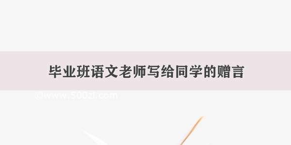 毕业班语文老师写给同学的赠言