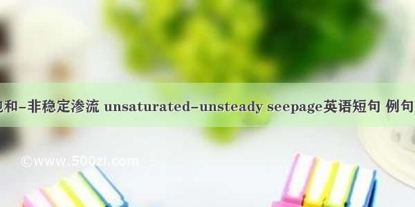 非饱和-非稳定渗流 unsaturated-unsteady seepage英语短句 例句大全