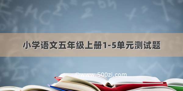 小学语文五年级上册1-5单元测试题