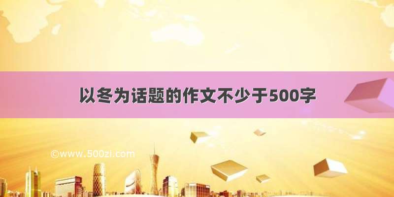 以冬为话题的作文不少于500字