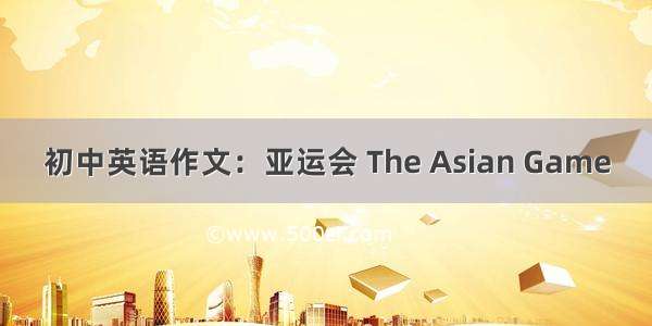 初中英语作文：亚运会 The Asian Game