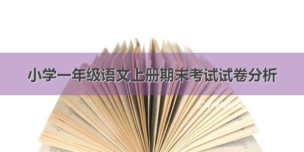 小学一年级语文上册期末考试试卷分析