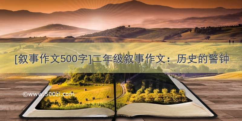 [叙事作文500字]二年级叙事作文：历史的警钟