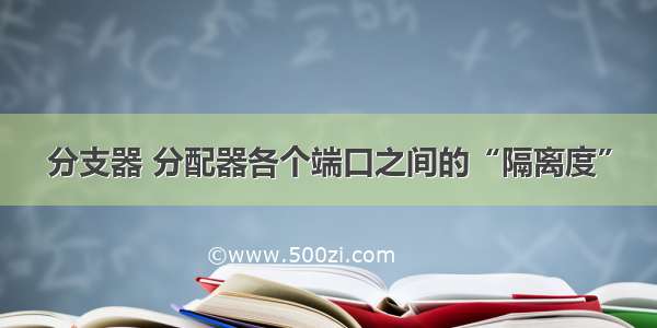 分支器 分配器各个端口之间的“隔离度”