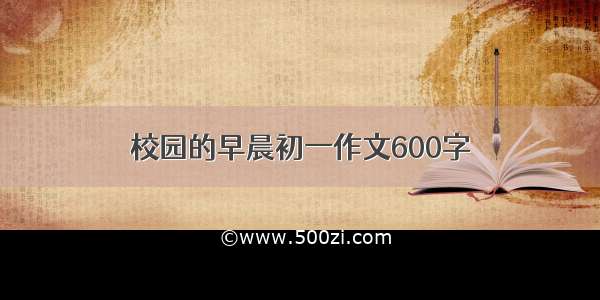 校园的早晨初一作文600字