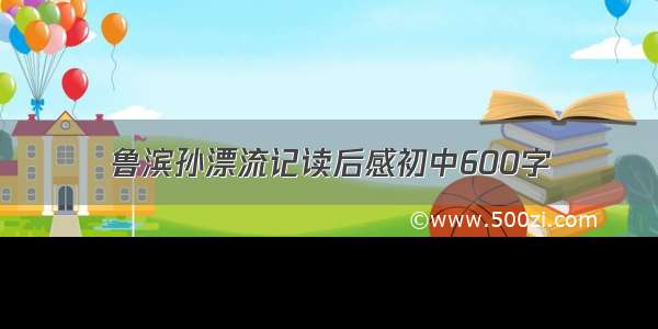 鲁滨孙漂流记读后感初中600字