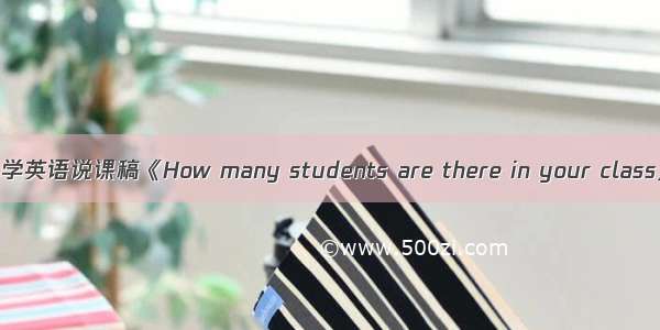 小学英语说课稿《How many students are there in your class》