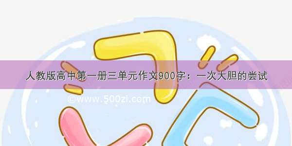 人教版高中第一册三单元作文900字：一次大胆的尝试