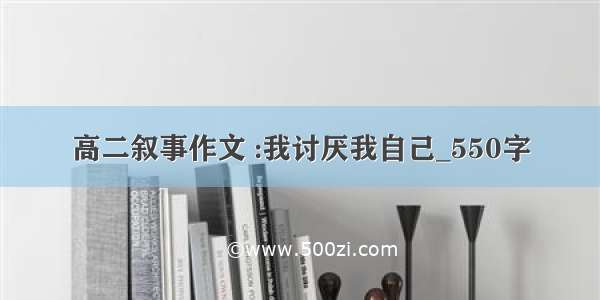 高二叙事作文 :我讨厌我自己_550字