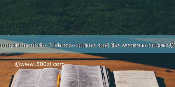 中西会通 communication of the Chinese culture and the western culture英语短句 例句大全