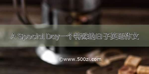 A Special Day一个特殊的日子英语作文