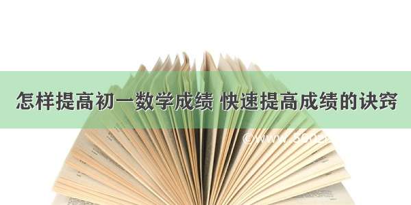 怎样提高初一数学成绩 快速提高成绩的诀窍