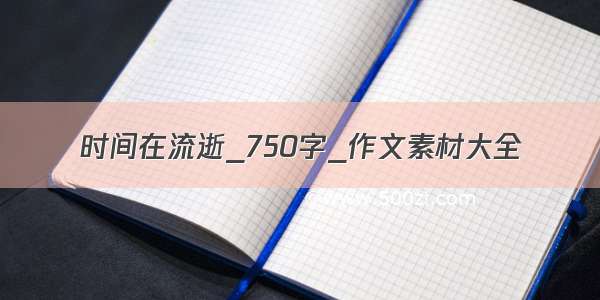 时间在流逝_750字_作文素材大全