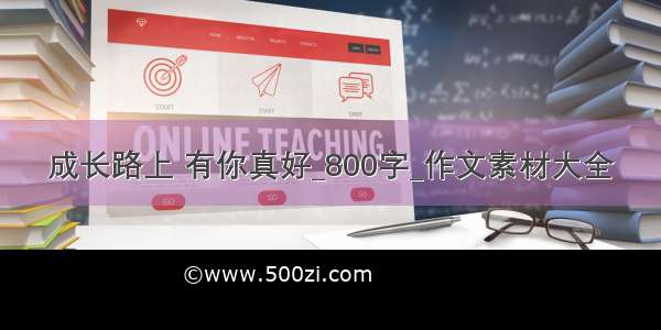 成长路上 有你真好_800字_作文素材大全